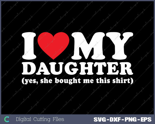 I Love My Daughter Yes She Bought Me This SVG PNG Cutting Printable Files