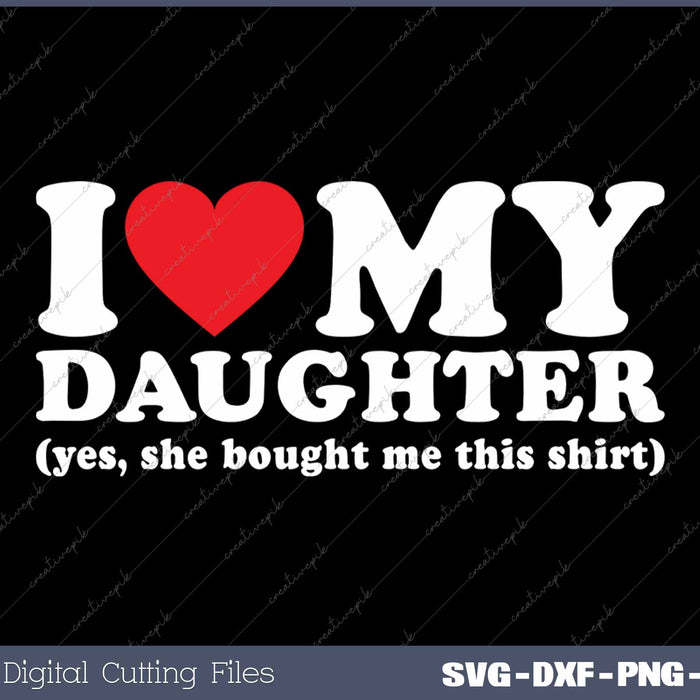 I Love My Daughter Yes She Bought Me This SVG PNG Cutting Printable Files