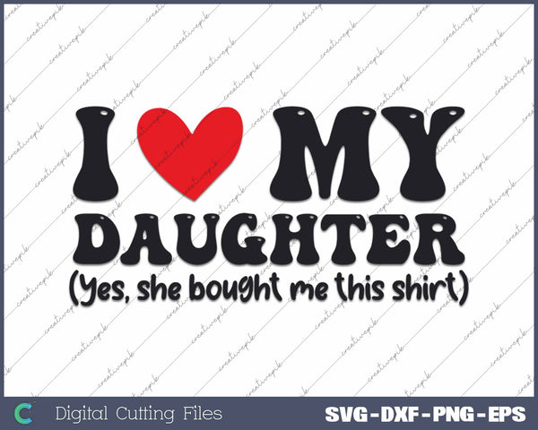 I Love My Daughter Yes She Bought Me This SVG PNG Cutting Printable Files