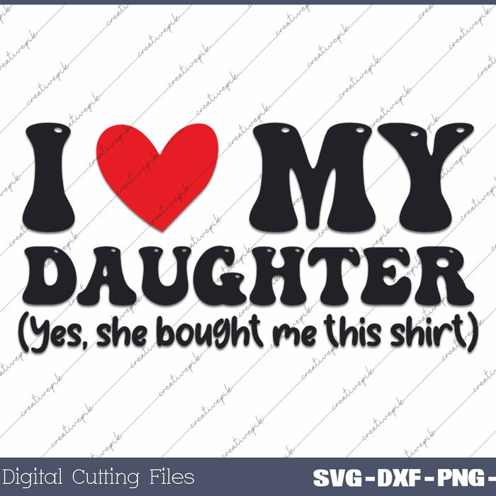 I Love My Daughter Yes She Bought Me This SVG PNG Cutting Printable Files