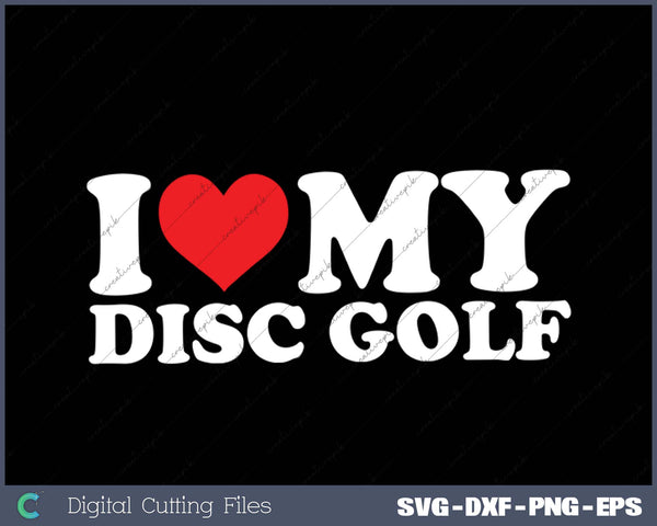 I Love My  Disc Golf SVG PNG Cutting Printable Files