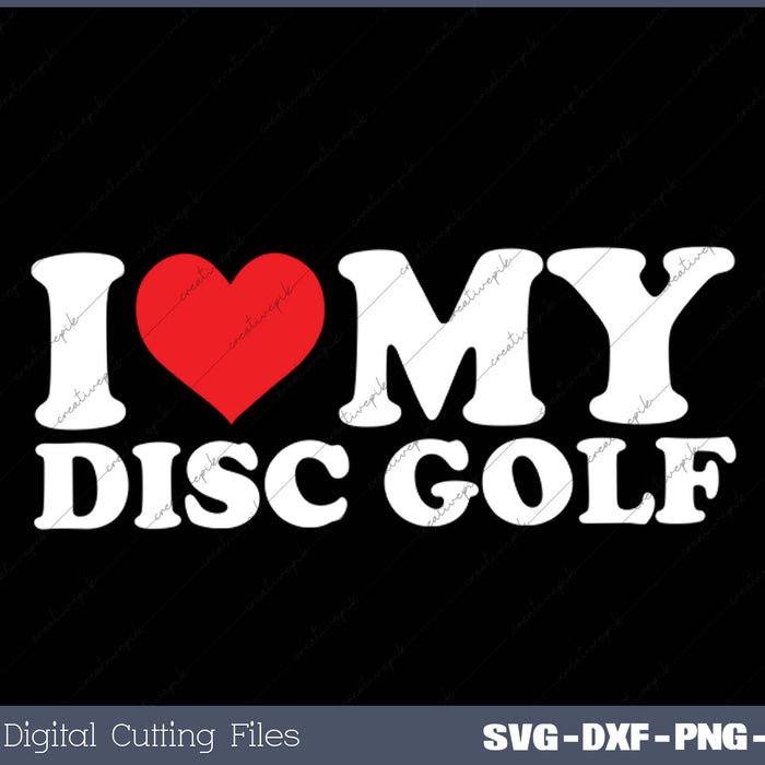 I Love My  Disc Golf SVG PNG Cutting Printable Files