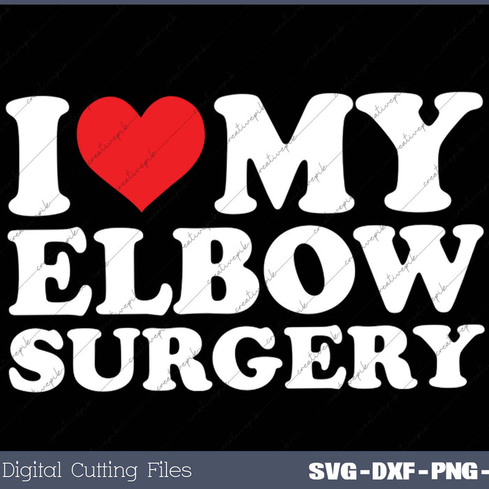 I Love My  Elbow Surgery SVG PNG Cutting Printable Files