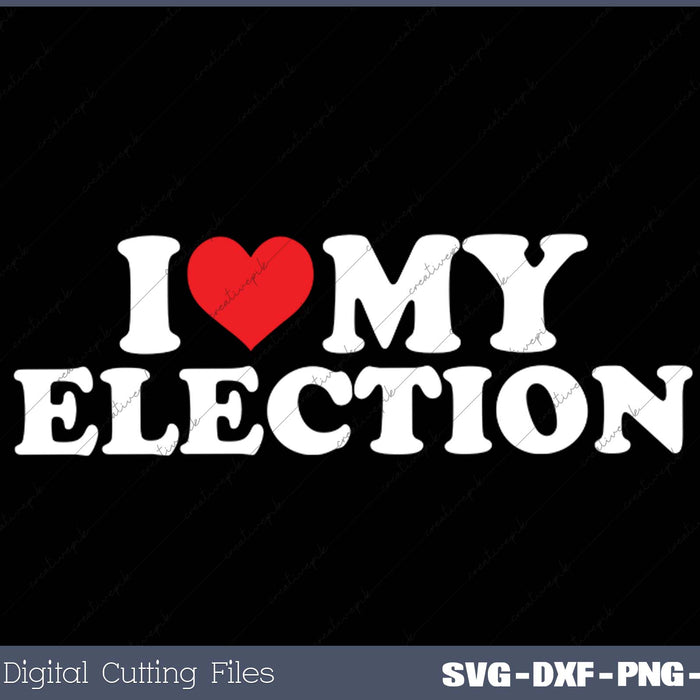 I Love My  Election SVG PNG Cutting Printable Files