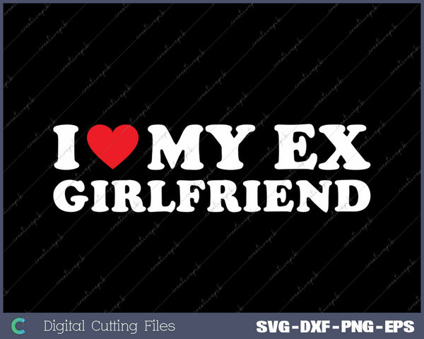 I Love My Ex-Girlfriend SVG PNG Cutting Printable Files