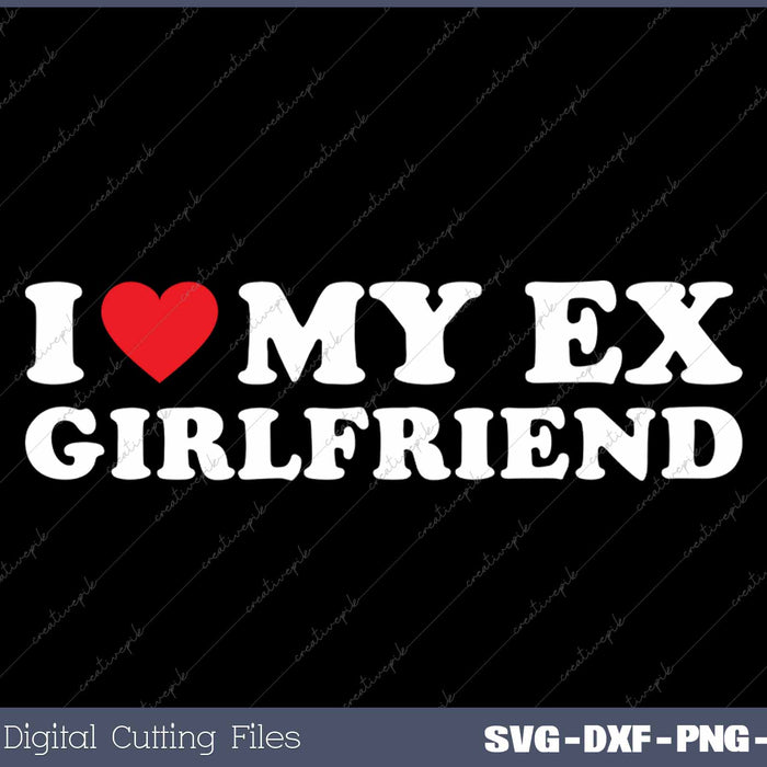 I Love My Ex-Girlfriend SVG PNG Cutting Printable Files