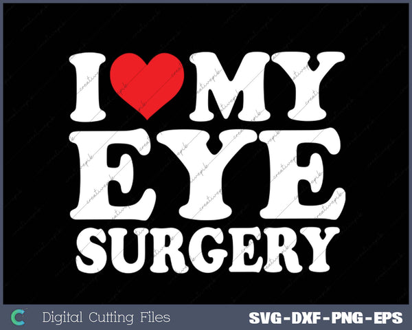 I Love My  Eye Surgery SVG PNG Cutting Printable Files