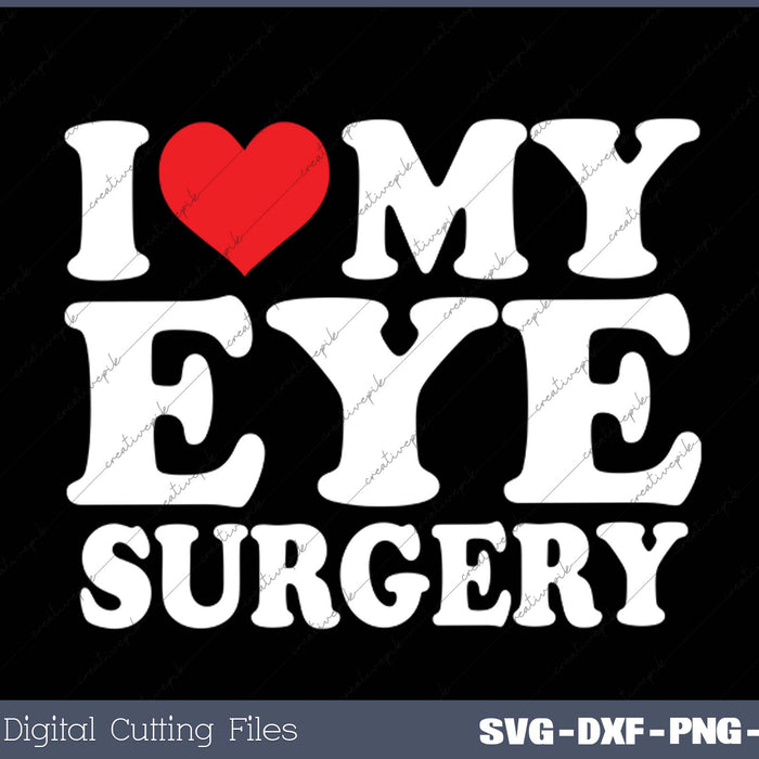 I Love My  Eye Surgery SVG PNG Cutting Printable Files