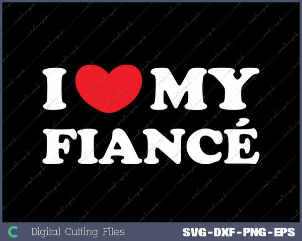 I Love My Fiancé SVG PNG Cutting Printable Files