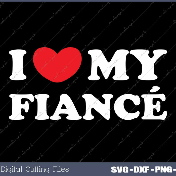 I Love My Fiancé SVG PNG Cutting Printable Files