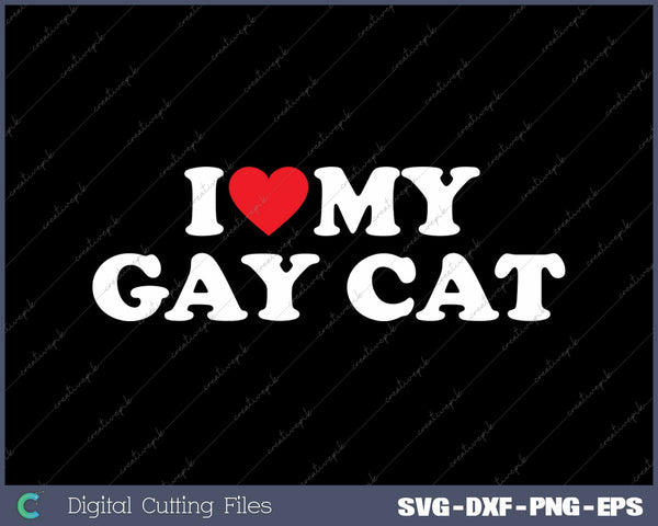 I Love My Gay Cat Funny SVG PNG Cutting Printable Files