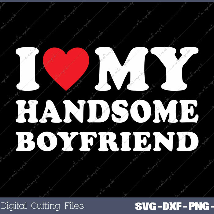 I Love My Handsome Boyfriend SVG PNG Cutting Printable Files