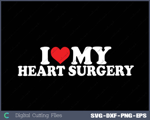 I Love My  Heart Surgery SVG PNG Cutting Printable Files