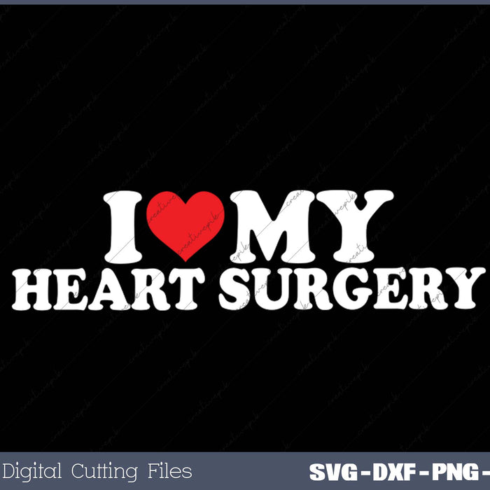 I Love My  Heart Surgery SVG PNG Cutting Printable Files