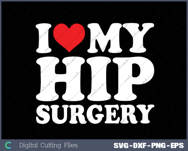 I Love My  Hip Surgery SVG PNG Cutting Printable Files