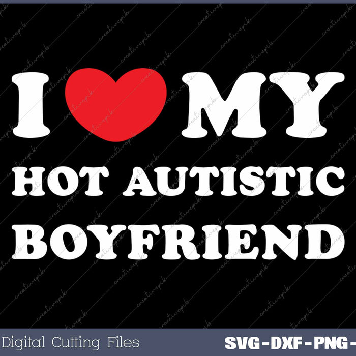 I Love My Hot Autistic Boyfriend I Heart My Hot Autistic BF SVG PNG Cutting Printable Files