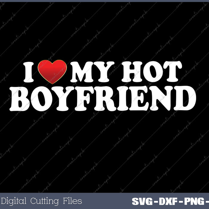 I Love My Hot Boyfriend SVG PNG Cutting Printable Files