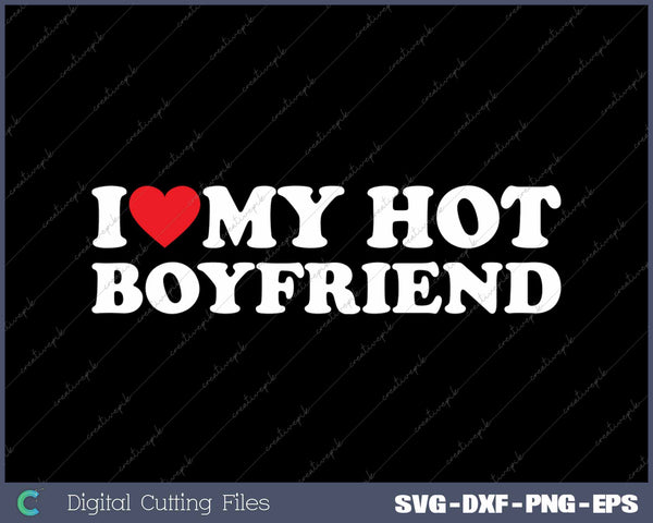 I Love My Hot Boyfriend SVG PNG Cutting Printable Files