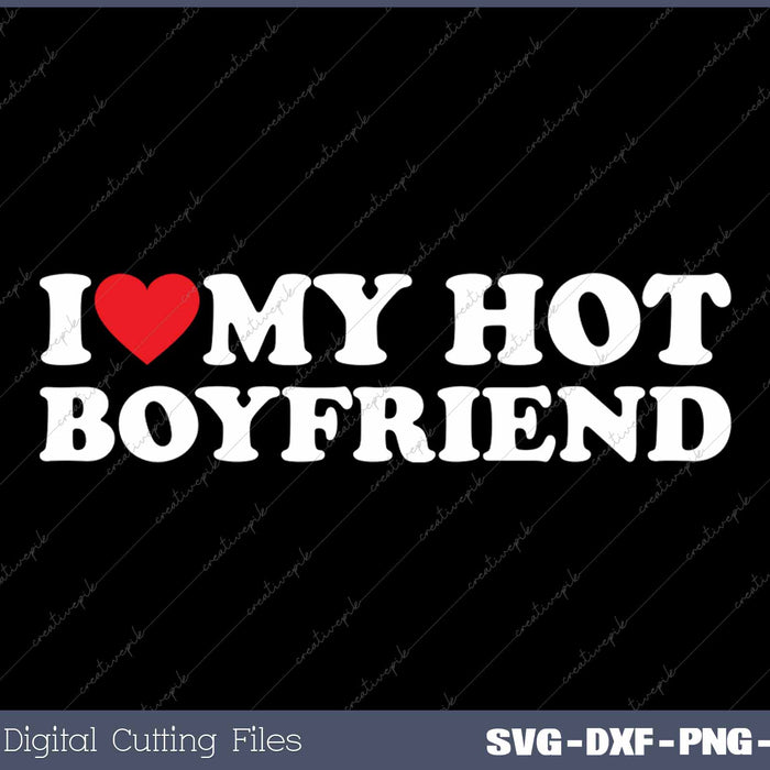 I Love My Hot Boyfriend SVG PNG Cutting Printable Files
