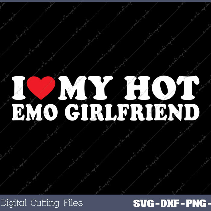 I Love My Hot Emo Girlfriend Retro Funny SVG PNG Cutting Printable Files
