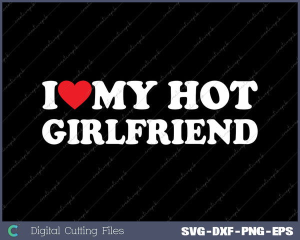 I Love My Hot Girlfriend SVG PNG Cutting Printable Files