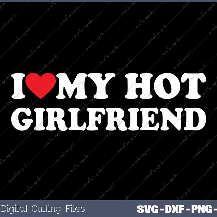 I Love My Hot Girlfriend SVG PNG Cutting Printable Files