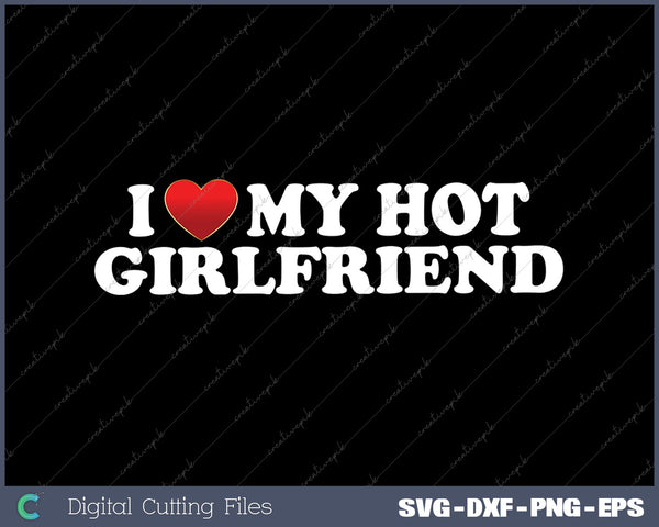 I Love My Hot Girlfriend SVG PNG Cutting Printable Files