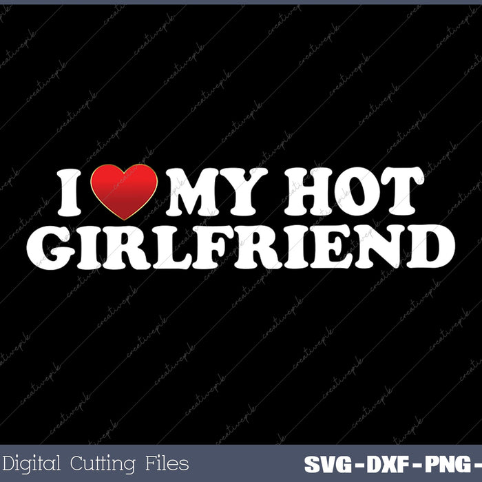I Love My Hot Girlfriend SVG PNG Cutting Printable Files