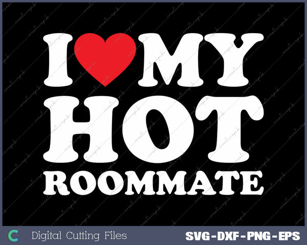 I Love My Hot Roommate SVG PNG Cutting Printable Files