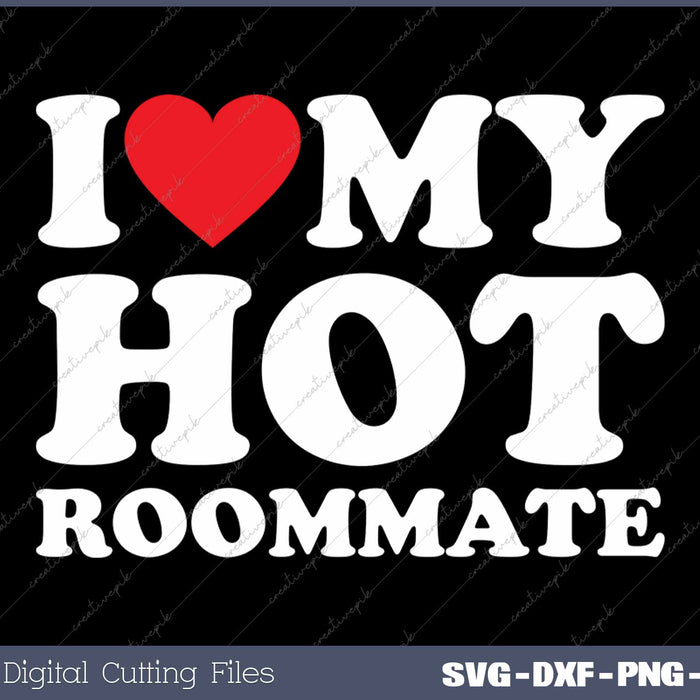I Love My Hot Roommate SVG PNG Cutting Printable Files