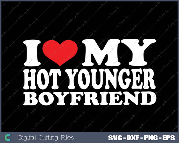 I Love My Hot Younger Boyfriend I Heart My Hot Younger BF SVG PNG Cutting Printable Files