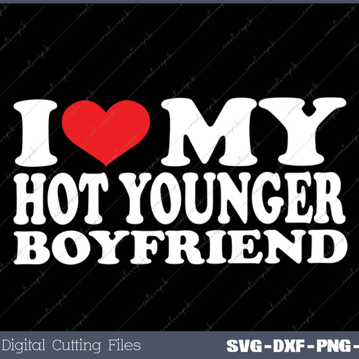 I Love My Hot Younger Boyfriend I Heart My Hot Younger BF SVG PNG Cutting Printable Files