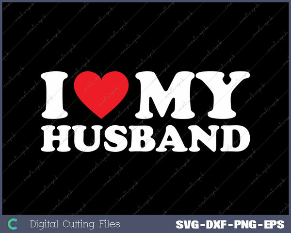 I Love My Husband SVG PNG Cutting Printable Files