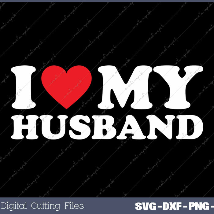 I Love My Husband SVG PNG Cutting Printable Files