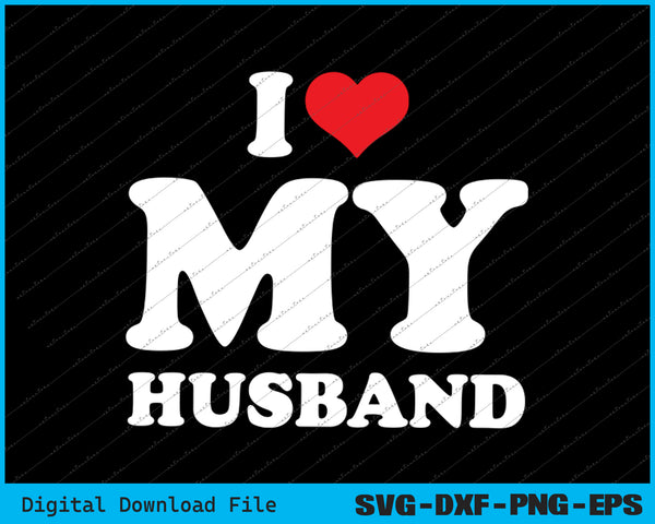 I Love My Husband Marriage Anniversary Heart My Husband SVG PNG Files