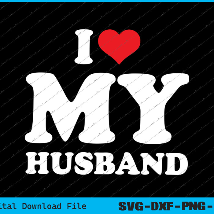 I Love My Husband Marriage Anniversary Heart My Husband SVG PNG Files