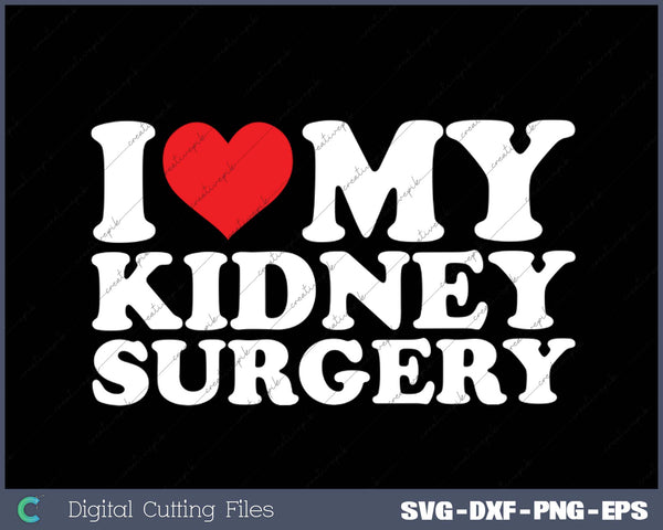 I Love My  Kidney Surgery SVG PNG Cutting Printable Files