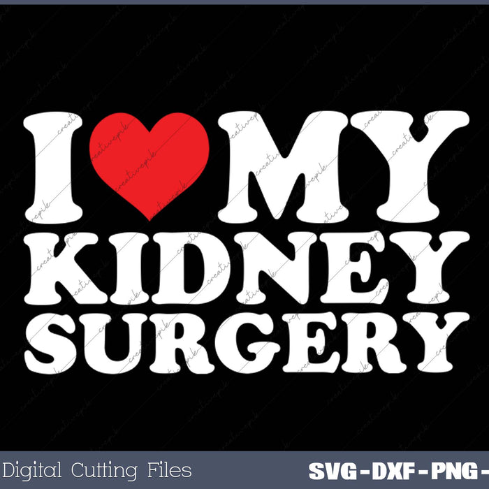 I Love My  Kidney Surgery SVG PNG Cutting Printable Files