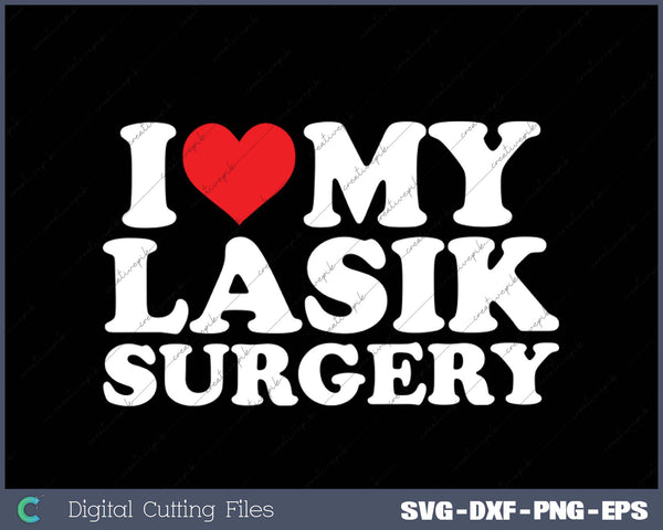 I Love My  Lasik Surgery SVG PNG Cutting Printable Files