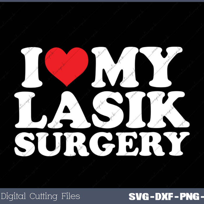 I Love My  Lasik Surgery SVG PNG Cutting Printable Files