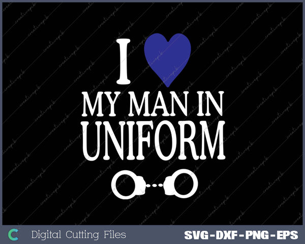 I Love My Man In Uniform Police Officer Wife Girlfriend SVG PNG Cutting Printable Files