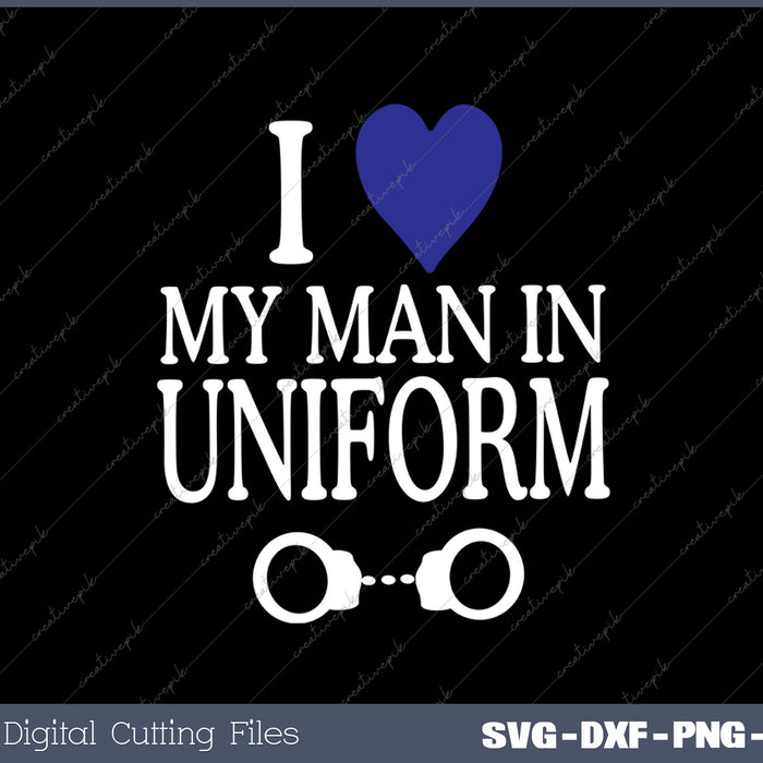 I Love My Man In Uniform Police Officer Wife Girlfriend SVG PNG Cutting Printable Files