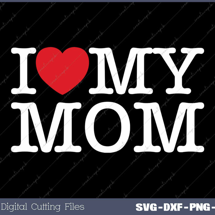 I Love My Mom SVG PNG Cutting Printable Files