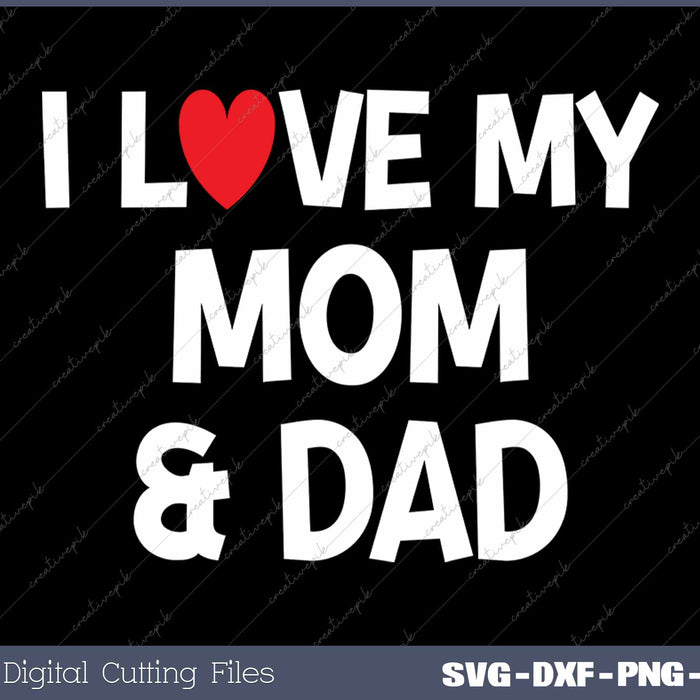 I Love My Mom & Dad Celebrate Family Mother Father SVG PNG Cutting Printable Files