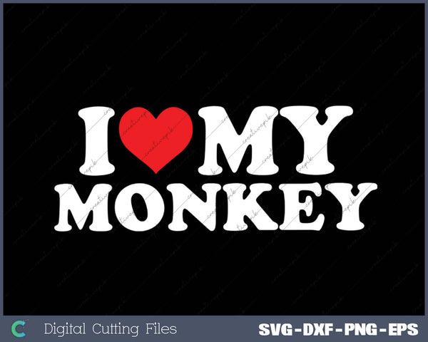 I Love My  Monkey SVG PNG Cutting Printable Files