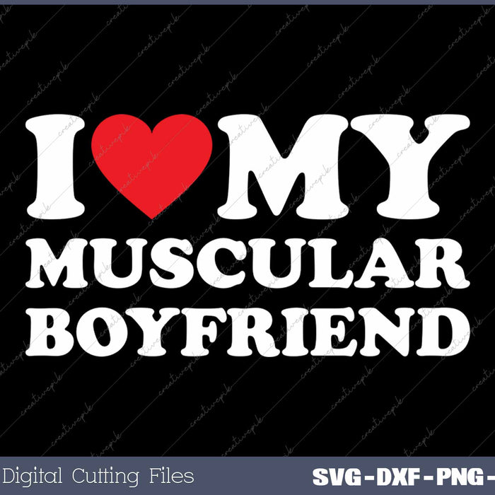 I Love My Muscular Boyfriend SVG PNG Cutting Printable Files