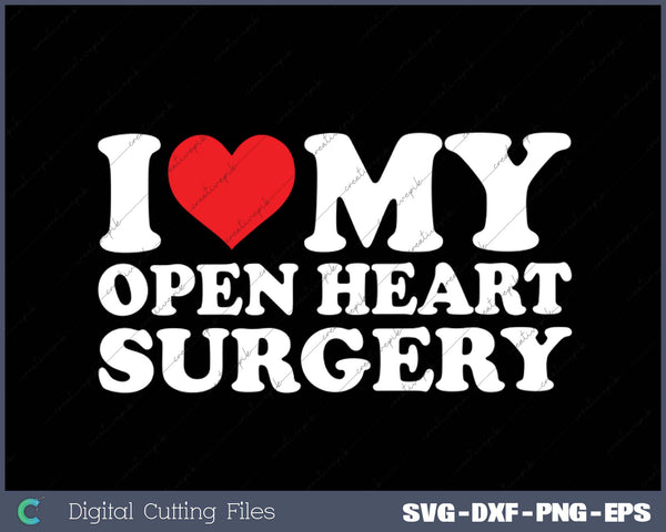I Love My  Open Heart Surgery SVG PNG Cutting Printable Files
