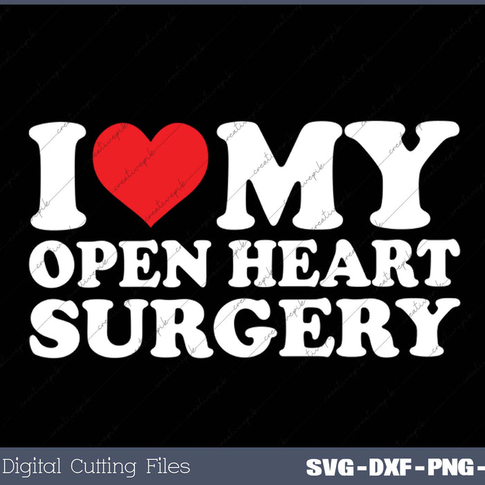 I Love My  Open Heart Surgery SVG PNG Cutting Printable Files