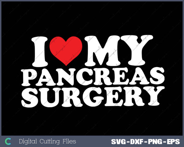 I Love My  Pancreas Surgery SVG PNG Cutting Printable Files