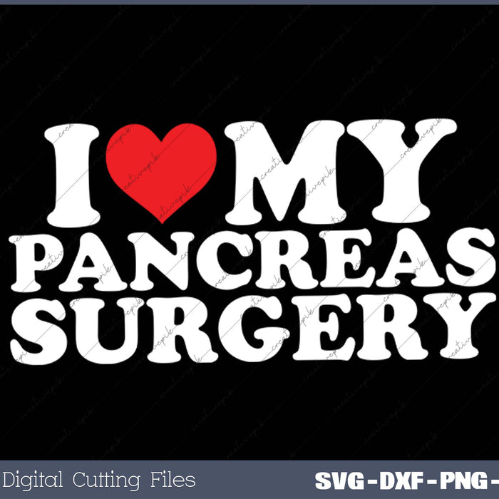 I Love My  Pancreas Surgery SVG PNG Cutting Printable Files